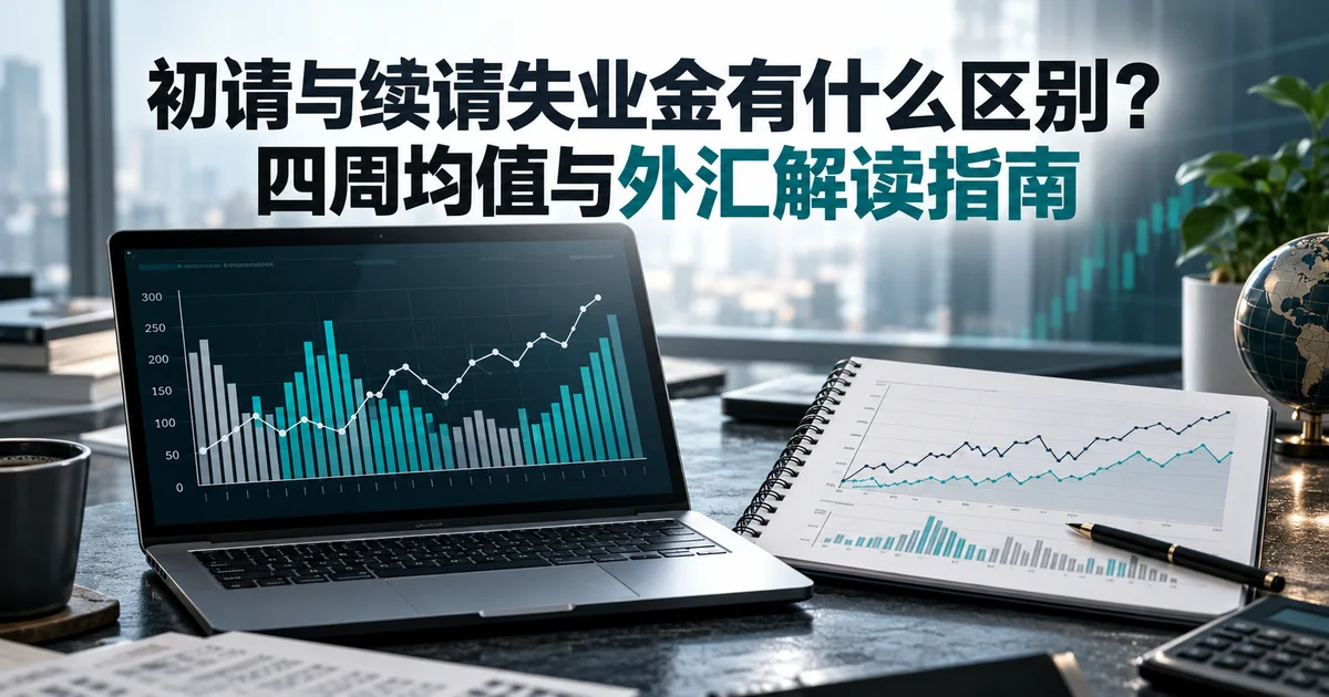 初请与续请失业金有什么区别？四周均值与外汇解读指南